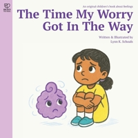 The Time When My Worry Got In The Way: A calming story about worry, courage, and emotional resilience for kids ages 4–8 (Brave to Feel: A Series About Big Emotions for Kids) 9819437806 Book Cover