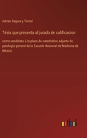 Tésis que presenta al jurado de calificacion: como candidato á la plaza de catedrático adjunto de patología general de la Escuela Nacional de Medicina de México (Spanish Edition) 3368055887 Book Cover