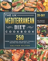 The UK Mediterranean Diet Cookbook: 250 Fresh, Foolproof and Budget-Friendly Recipes for Every Day incl. 28-Day MD Weight Loss Plan B098JKK39L Book Cover