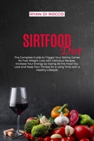 Sirtfood Diet: The Complete Guide to Trigger Your Skinny Genes for Fast Weight Loss with Delicious Recipes. Increase Your Energy by a Healthy Lifestyle Eating All The Food You Love B08DSVJYW8 Book Cover