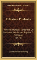 Reflexions Prudentes: Pensees Morales, Sentences On Maximes Stoiciennes Royales Et Politiques (1672) 1104897490 Book Cover