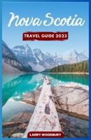 Nova Scotia Travel Guide 2023: A Comprehensive Guide To Exploring The Bluenose Land B0C2S71BJ9 Book Cover