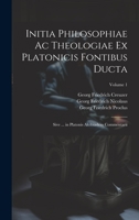 Initia Philosophiae Ac Theologiae Ex Platonicis Fontibus Ducta: Sive ... in Platonis Alcibiadem Commentarii; Volume 1 1020279249 Book Cover