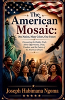 The American Mosaic: One Nation, Many Colors, One Future The Hidden Truth About Opportunity, Unity, Freedom, and the Future of the American Dream B0HBTGGH67 Book Cover