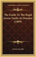 The Guide to the Regal Green Vaults at Dresden 1016041322 Book Cover