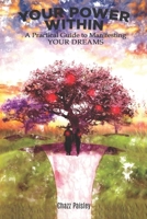 Your Power Within: A Practical Guide To Manifesting YOUR DREAMS B09GZPJXBX Book Cover