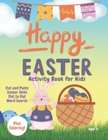 Happy Easter Scissor Skills Coloring Activity Book for Kids: Fun Cutting Practice, Dot to Dot, Word Search Gift Basket Stuffer for Preschool Kids B08Y4FHKKD Book Cover