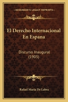 El Derecho Internacional En Espana: Discurso Inaugural (1905) 1168325013 Book Cover