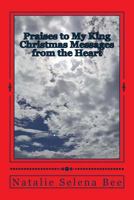 Praises to My King : Christmas Messages from the Heart 0692982930 Book Cover