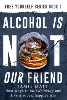 Alcohol is not our friend: Best ways to quit drinking and live a sober, happier life B0BDSRQLBW Book Cover