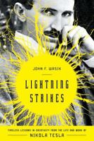Lightning Strikes: Timeless Lessons in Creativity from the Life and Work of Nikola Tesla 1454917687 Book Cover