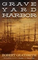 Graveyard Harbor : Treasure, Murder, and Vigilantes in the Gold Rush's Fantastic Floating City of One Thousand Abandoned Ships 1736580094 Book Cover
