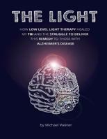 The Light: How low level light therapy (LLLT) healed my traumatic brain injury (TBI), and the struggle to deliver this remedy to those with Alzheimer's ... (The Next Revolution in Medicine Book 1) 1536936219 Book Cover
