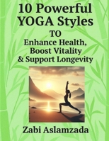 10 Powerful YOGA Styles To Enhance Health, Boost Vitality & Support Longevity B0G6YLDQST Book Cover