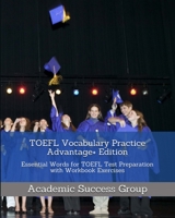 TOEFL Vocabulary Practice Advantage+ Edition: Essential Words for TOEFL Test Preparation with Workbook Exercises 1949282465 Book Cover