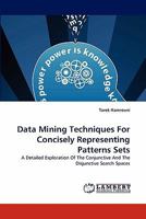 Data Mining Techniques For Concisely Representing Patterns Sets: A Detailed Exploration Of The Conjunctive And The Disjunctive Search Spaces 3844333916 Book Cover