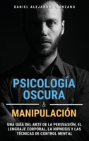 Psicolog�a Oscura y Manipulaci�n: Una gu�a del arte de la persuasi�n, el lenguaje corporal, la hipnosis y las t�cnicas de control mental 1803218592 Book Cover