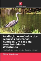 Avaliação económica dos recursos das zonas húmidas Um caso da zona húmida de Wakitundu (Portuguese Edition) 6202204966 Book Cover