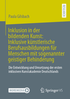 Inklusion in der bildenden Kunst: Inklusive künstlerische Berufsausbildungen für Menschen mit sogenannter geistiger Behinderung: Die Entwicklung und ... Kunstakademie Deutschlands (German Edition) 3658531223 Book Cover