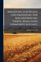 Anleitung zur Pflege und Erziehung der Maulbeerbäume. Vierte, bedeutend vermehrte Auflage. 117918999X Book Cover
