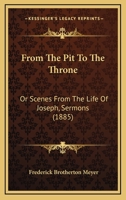From The Pit To The Throne: Or Scenes From The Life Of Joseph, Sermons 1279662867 Book Cover