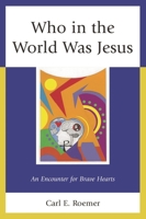Who in the World Was Jesus: An Encounter for Brave Hearts 0761870415 Book Cover