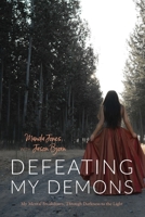 Defeating My Demons : My Mental Breakdown, Through Darkness to the Light 0578653923 Book Cover
