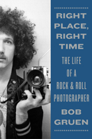 Right Place, Right Time: The Life of a Rock  Roll Photographer 1419742132 Book Cover