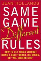 Same Game Different Rules : How to Get Ahead Without Being a Bully Broad, Ice Queen, or "Ms. Understood" 007140760X Book Cover