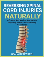 Reversing Spinal Cord Injuries Naturally: A Proven, Non-Medical Approach to Improving Mobility and Rebuilding Confidence B0FVXBXBG6 Book Cover