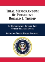 Trial Memorandum Of President Donald J. Trump: In Proceedings Before The United States Senate 1680923218 Book Cover