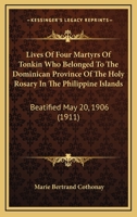 Lives Of Four Martyrs Of Tonkin Who Belonged To The Dominican Province Of The Holy Rosary In The Philippine Islands: Beatified May 20, 1906 1164890581 Book Cover
