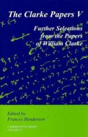 The Clarke Papers: Volume 27: Further Selections from the Papers of William Clarke B00APYJARK Book Cover