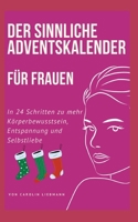 Der sinnliche Adventskalender für Frauen: In 24 Schritten zu mehr Körperbewusstsein, Entspannung und Selbstliebe 3756887421 Book Cover