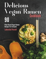 Delicious Vegan Ramen Cookbook: 90 Plant-Based Vegan Ramen Recipes For Everyone B0CT45BTLP Book Cover