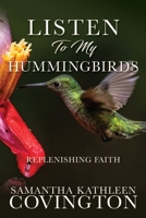 Listen to My Hummingbirds: Replenishing Faith 166281075X Book Cover