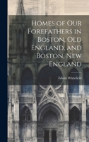 Homes of Our Forefathers in Boston, Old England, and Boston, New England 1021720100 Book Cover