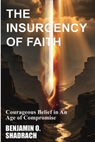 THE INSURGENCY OF FAITH: Courageous Belief in An Age of Compromise B0H9SHWMNT Book Cover