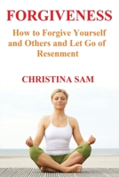 Forgiveness: How to Forgive Yourself and Others and Let go of Resentment B088GLYXFX Book Cover