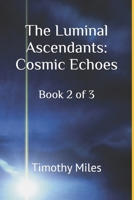 The Luminal Ascendants: Cosmic Echoes: Book 2 of 3 (The Luminal Ascendants : Chronicles of Energy, Humanity, and Cosmic Diplomacy) B0F9XV9HJJ Book Cover