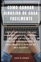 Como Ganhar Dinheiro de Casa Facilmente : Obter Empregos Online para Mulheres e Homens, Iniciar Um Neg?cio Online Rapidamente e Facilmente a Partir de Seu Quarto 1091306486 Book Cover
