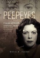 Peepeyes: Cause of Death: Unknown (DOA) The True Crime Murder Mystery of Nell Tucker 1456885421 Book Cover