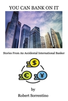 You Can Bank On It: Stories From An Accidental International Banker 1596414766 Book Cover