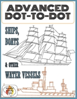 Advanced Dot-To-Dot Ships, Boats & Other Water Vessels: Hard Connect The Dots Puzzles Of Yachts, Naval Watercraft And Seafaring Machines From Across ... Seniors, Teens, And Sailing Enthusiast B08ZBRK51Z Book Cover