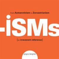 Isms: From Autoeroticism to Zoroastrianism--an Irreverent Reference 1593374836 Book Cover