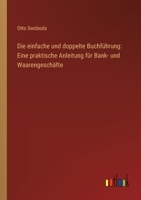 Die einfache und doppelte Buchführung: Eine praktische Anleitung für Bank- und Waarengeschäfte 3368642529 Book Cover