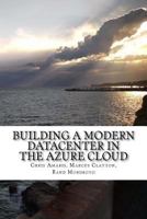 Building a Modern Datacenter in the Azure Cloud (Mini-Book Technology Series) (Volume 4) 1545285497 Book Cover