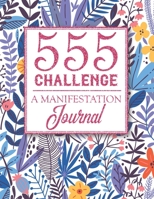 555 Challenge | A Manifestation Journal: A 555 Journal For Engaging the Law Of Attraction & Manifesting Your Desires | Magic Manifestation Notebook | LOA Journal Diary 1693624494 Book Cover