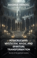 Rosicrucians: Mysticism, Magic and Spiritual Transformation: Secrets of the Spiritual Masters B0CBJ35F3X Book Cover