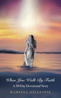 When You Walk by Faith: A 30-Day Devotional Story 166289936X Book Cover
